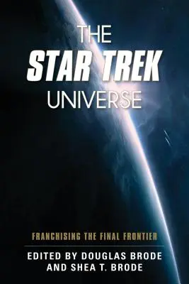 Das Star Trek-Universum: Franchising der letzten Grenze - The Star Trek Universe: Franchising the Final Frontier