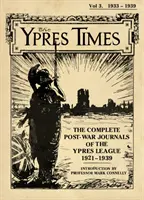 Die Ypres Times, Band drei (1933-1939): Die vollständigen Nachkriegsjournale der Ypern-Liga - The Ypres Times Volume Three (1933-1939): The Complete Post-War Journals of the Ypres League