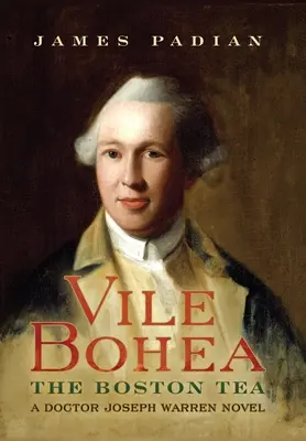 Vile Bohea: Der Boston Tea: Ein Doktor Joseph Warren-Roman - Vile Bohea: The Boston Tea: A Doctor Joseph Warren Novel