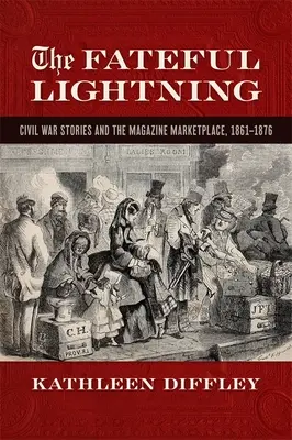 Verhängnisvolle Blitze: Bürgerkriegsgeschichten und der Zeitschriftenmarkt, 1861-1876 - Fateful Lightning: Civil War Stories and the Magazine Marketplace, 1861-1876