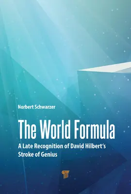 Die Weltformel: Eine späte Würdigung von David Hilberts Geniestreich - The World Formula: A Late Recognition of David Hilbert's Stroke of Genius