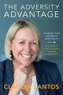 The Adversity Advantage: Steigern Sie Ihre Anpassungsfähigkeit als Führungskraft - Mastering the Scenario Thinking Framework(TM) - The Adversity Advantage: Increase your leadership adaptability - Mastering the Scenario Thinking Framework(TM)