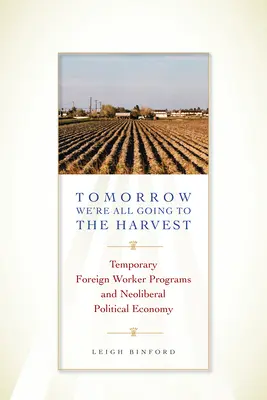 Morgen gehen wir alle in die Ernte: Zeitlich befristete ausländische Arbeitsprogramme und neoliberale politische Ökonomie - Tomorrow We're All Going to the Harvest: Temporary Foreign Worker Programs and Neoliberal Political Economy