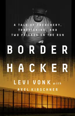 Border Hacker: Eine Geschichte von Verrat, Menschenhandel und zwei Freunden auf der Flucht - Border Hacker: A Tale of Treachery, Trafficking, and Two Friends on the Run