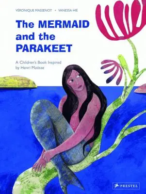 Die Meerjungfrau und der Sittich: Ein Kinderbuch, inspiriert von Henri Matisse - The Mermaid and the Parakeet: A Children's Book Inspired by Henri Matisse