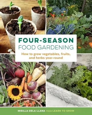 Four-Season Food Gardening: Wie man Gemüse, Früchte und Kräuter das ganze Jahr über anbaut - Four-Season Food Gardening: How to Grow Vegetables, Fruits, and Herbs Year-Round