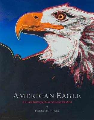 Der amerikanische Adler: Eine visuelle Geschichte unseres Nationalwappens - American Eagle: A Visual History of Our National Emblem