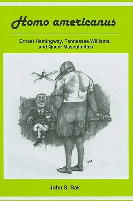 Homo Americanus: Ernest Hemingway, Tennessee Williams und Queer-Maskulinitäten - Homo Americanus: Ernest Hemingway, Tennessee Williams, and Queer Masculinities