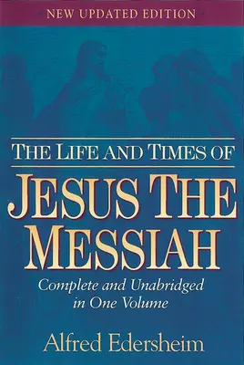 Das Leben und die Zeiten Jesu des Messias: Vollständig und ungekürzt in einem Band - The Life and Times of Jesus the Messiah: Complete and Unabridged in One Volume