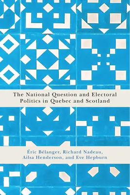Die nationale Frage und die Wahlpolitik in Quebec und Schottland: Band 3 - The National Question and Electoral Politics in Quebec and Scotland: Volume 3