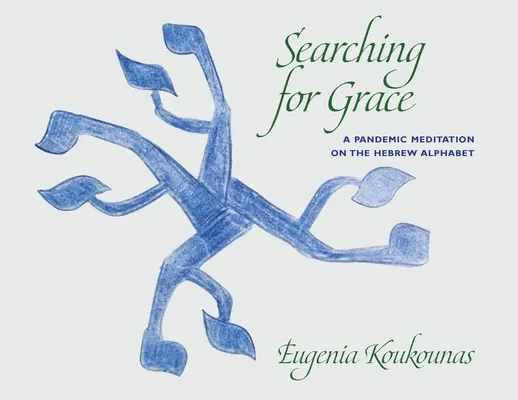 Auf der Suche nach Gnade: Eine pandemische Meditation über das hebräische Alphabet - Searching for Grace: A Pandemic Meditation on the Hebrew Alphabet