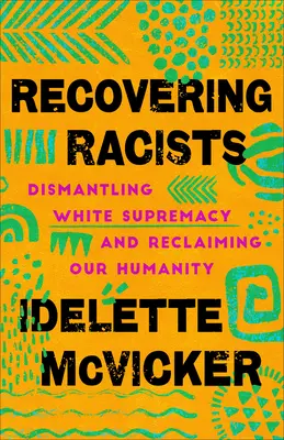 Rassisten wiederfinden: Abschaffung der weißen Vorherrschaft und Rückgewinnung unserer Menschlichkeit - Recovering Racists: Dismantling White Supremacy and Reclaiming Our Humanity
