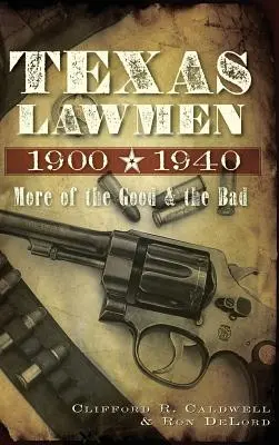 Gesetzeshüter in Texas, 1900-1940: Mehr von den Guten & den Bösen - Texas Lawmen, 1900-1940: More of the Good & the Bad