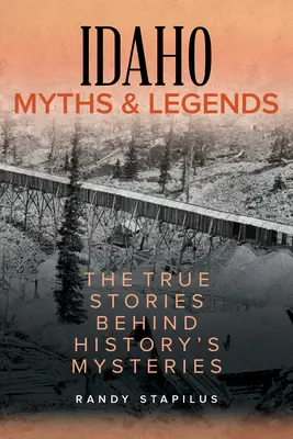 Idaho Mythen und Legenden: Die wahren Geschichten hinter den Geheimnissen der Geschichte - Idaho Myths and Legends: The True Stories Behind History's Mysteries