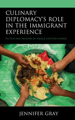 Die Rolle der kulinarischen Diplomatie in der Erfahrung von Immigranten: Belletristik und Memoiren von Frauen aus dem Nahen Osten - Culinary Diplomacy's Role in the Immigrant Experience: Fiction and Memoirs of Middle Eastern Women