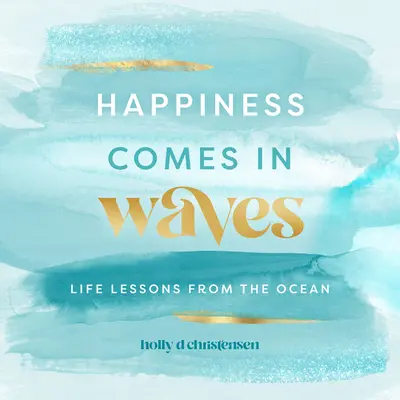 Das Glück kommt in Wellen: Lebenslektionen aus dem Ozean, Band 7 - Happiness Comes in Waves: Life Lessons from the Oceanvolume 7