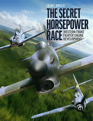 Das geheime Pferdestärken-Rennen: Die Entwicklung von Kampfflugzeugen an der Westfront - The Secret Horsepower Race: Western Front Fighter Engine Development