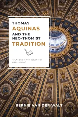 Thomas von Aquin und die neo-thomistische Tradition: Eine christlich-philosophische Bewertung - Thomas Aquinas and the Neo-Thomist Tradition: A Christian-Philosophical Assessment