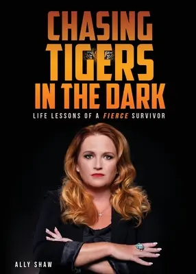 Tigerjagd im Dunkeln: Lebenslektionen eines wilden Überlebenden - Chasing Tigers in the Dark: Life Lessons of a Fierce Survivor