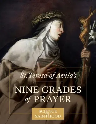 Die Neun Stufen des Gebets der heiligen Teresa von Avila - St. Teresa of Avila's Nine Grades of Prayer