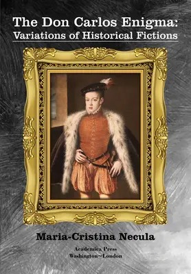 Das Don Carlos-Rätsel: Variationen historischer Fiktionen - The Don Carlos Enigma: Variations of Historical Fictions