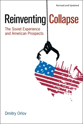 Den Zusammenbruch neu erfinden: Die sowjetische Erfahrung und die amerikanischen Aussichten - Reinventing Collapse: The Soviet Experience and American Prospects