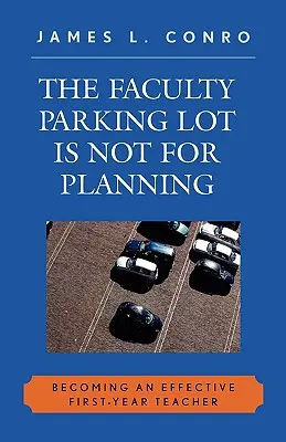 Der Fakultätsparkplatz ist nicht zum Planen da: Wie man ein effektiver Lehrer im ersten Jahr wird - The Faculty Parking Lot Is Not for Planning: Becoming an Effective First-Year Teacher