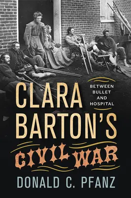 Clara Bartons Bürgerkrieg: Zwischen Kugel und Krankenhaus - Clara Barton's Civil War: Between Bullet and Hospital