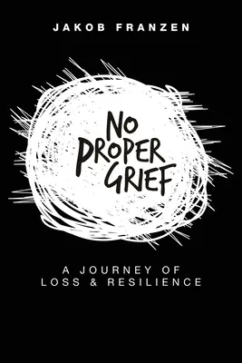 Keine ordentliche Trauer: Eine Reise zu Verlust und Widerstandskraft - No Proper Grief: A Journey of Loss & Resilience