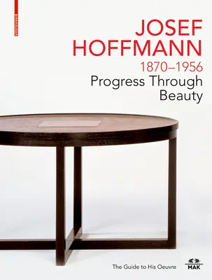 Josef Hoffmann 1870-1956: Fortschritt durch Schönheit: Der Führer zu seinem Werk - Josef Hoffmann 1870-1956: Progress Through Beauty: The Guide to His Oeuvre