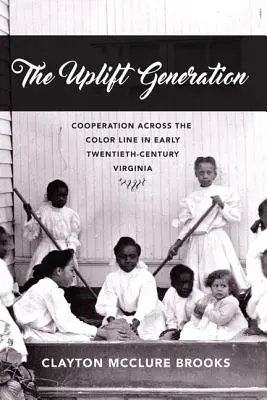 Die aufstrebende Generation: Zusammenarbeit über die Grenzen der Hautfarbe hinweg im Virginia des frühen zwanzigsten Jahrhunderts - The Uplift Generation: Cooperation Across the Color Line in Early Twentieth-Century Virginia