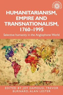 Humanitarismus, Empire und Transnationalismus, 1760-1995: Selektive Humanität in der anglophonen Welt - Humanitarianism, Empire and Transnationalism, 1760-1995: Selective Humanity in the Anglophone World