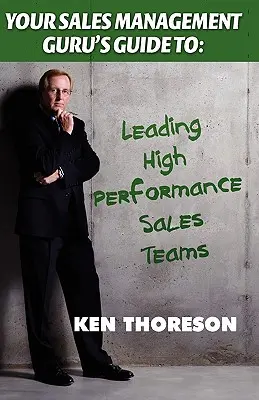 Der Leitfaden für Ihren Verkaufsmanagement-Guru. . . Leading High-Performance Sales Teams - Your Sales Management Guru's Guide To. . . Leading High-Performance Sales Teams