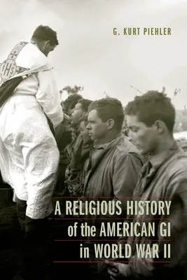 Eine religiöse Geschichte des amerikanischen GI im Zweiten Weltkrieg - A Religious History of the American GI in World War II