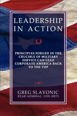 Leadership in Action - Prinzipien, die im Schmelztiegel des Militärdienstes geschmiedet wurden, können Unternehmen in Amerika wieder an die Spitze führen - Leadership in Action - Principles Forged in the Crucible of Military Service Can Lead Corporate America Back to the Top