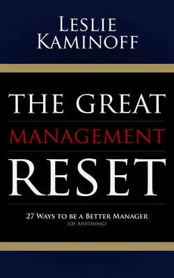 Der große Management-Reset: 27 Wege, ein besserer Manager (von allem) zu sein - The Great Management Reset: 27 Ways to Be a Better Manager (of Anything)
