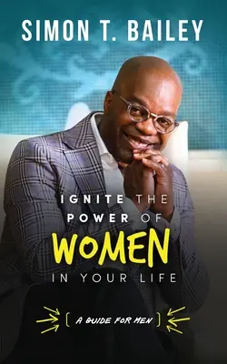 Entfachen Sie die Kraft der Frauen in Ihrem Leben - ein Leitfaden für Männer - Ignite the Power of Women in Your Life - a Guide for Men