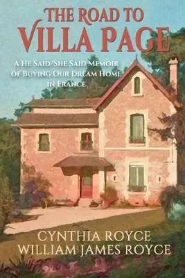 Der Weg zur Villa Page: Ein He Said/She Said Memoir über den Kauf unseres Traumhauses in Frankreich - The Road to Villa Page: A He Said/She Said Memoir of Buying Our Dream Home in France