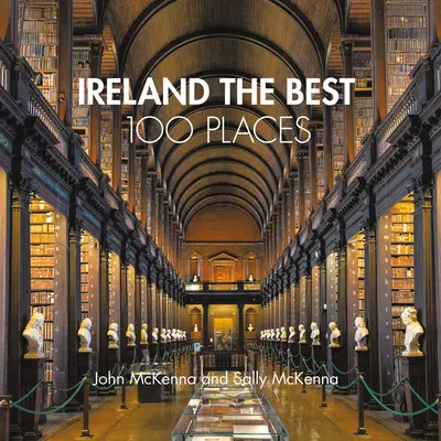 Irland die 100 besten Orte: Außergewöhnliche Orte und wo man am besten wandert, isst und schläft - Ireland the Best 100 Places: Extraordinary Places and Where Best to Walk, Eat and Sleep