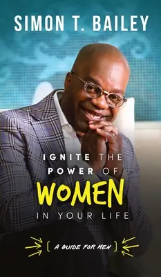 Entfachen Sie die Kraft der Frauen in Ihrem Leben - ein Leitfaden für Männer - Ignite the Power of Women in Your Life - a Guide for Men