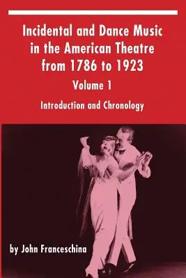 Musikalische Einlagen und Tanzmusik im amerikanischen Theater von 1786 bis 1923: Band 1, Einführung und Chronologie - Incidental and Dance Music in the American Theatre from 1786 to 1923: Volume 1, Introduction and Chronology