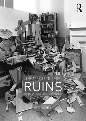 Die Architektur der Ruinen: Entwürfe zur Vergangenheit, Gegenwart und Zukunft - The Architecture of Ruins: Designs on the Past, Present and Future