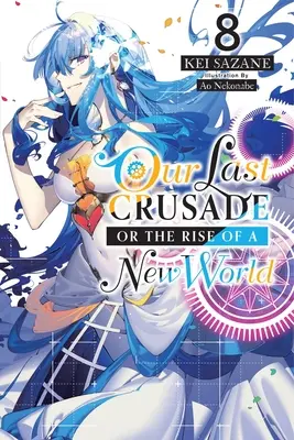 Unser letzter Kreuzzug oder der Aufstieg einer neuen Welt, Bd. 8 (Light Novel) - Our Last Crusade or the Rise of a New World, Vol. 8 (Light Novel)