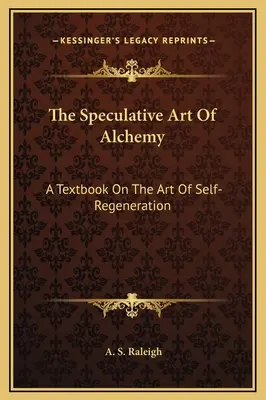 Die spekulative Kunst der Alchemie: Ein Lehrbuch über die Kunst der Selbstregeneration - The Speculative Art Of Alchemy: A Textbook On The Art Of Self-Regeneration