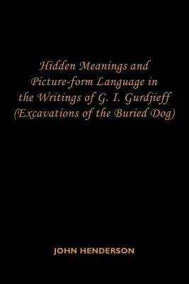 Verborgene Bedeutungen und bildhafte Sprache in den Schriften von G.I. Gurdjieff: (Ausgrabungen des begrabenen Hundes) - Hidden Meanings and Picture-form Language in the Writings of G.I. Gurdjieff: (Excavations of the Buried Dog)