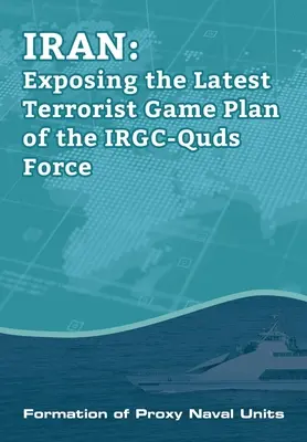 IRAN-Enthüllung des neuesten terroristischen Plans der IRGC-Quds-Truppe: Bildung von stellvertretenden Marineeinheiten - IRAN-Exposing the Latest Terrorist Game Plan of the IRGC-Quds Force: Formation of Proxy Naval Units