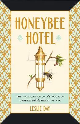 Hotel Honigbiene: Der Dachgarten des Waldorf Astoria und das Herz von NYC - Honeybee Hotel: The Waldorf Astoria's Rooftop Garden and the Heart of NYC