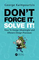 Nicht erzwingen, lösen! Wie man sinnvolle und effiziente Design-Prozesse gestaltet - Don't Force It, Solve It!: How to Design Meaningful and Efficient Design Processes
