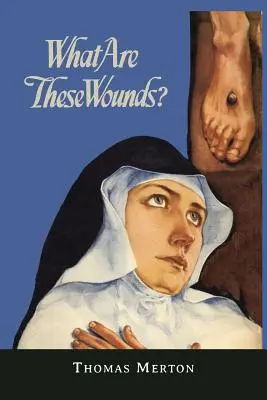 Was sind diese Wunden? Das Leben des Zisterzienser-Mystikers Lutgarde - What Are These Wounds? the Life of a Cistercian Mystic Saint Lutgarde