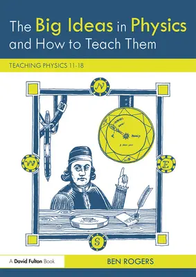 Die großen Ideen der Physik und wie man sie unterrichtet: Physikunterricht 11-18 - The Big Ideas in Physics and How to Teach Them: Teaching Physics 11-18